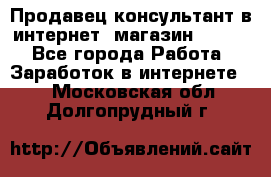 Продавец-консультант в интернет -магазин ESSENS - Все города Работа » Заработок в интернете   . Московская обл.,Долгопрудный г.